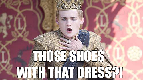 Image of Joffrey Baratheon on Game of Thrones, choking, with text overlaid: 'Those shoes, with that dress?' 
