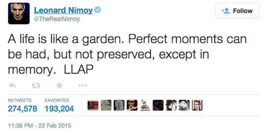 Leonard Nimoy tweets: "A Life is like a garden. Perfect moments can be had, but not preserved, except in memory. LLAP.
