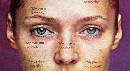 "My eyelid is droopy, my skin is too oily, my nose is too short..."